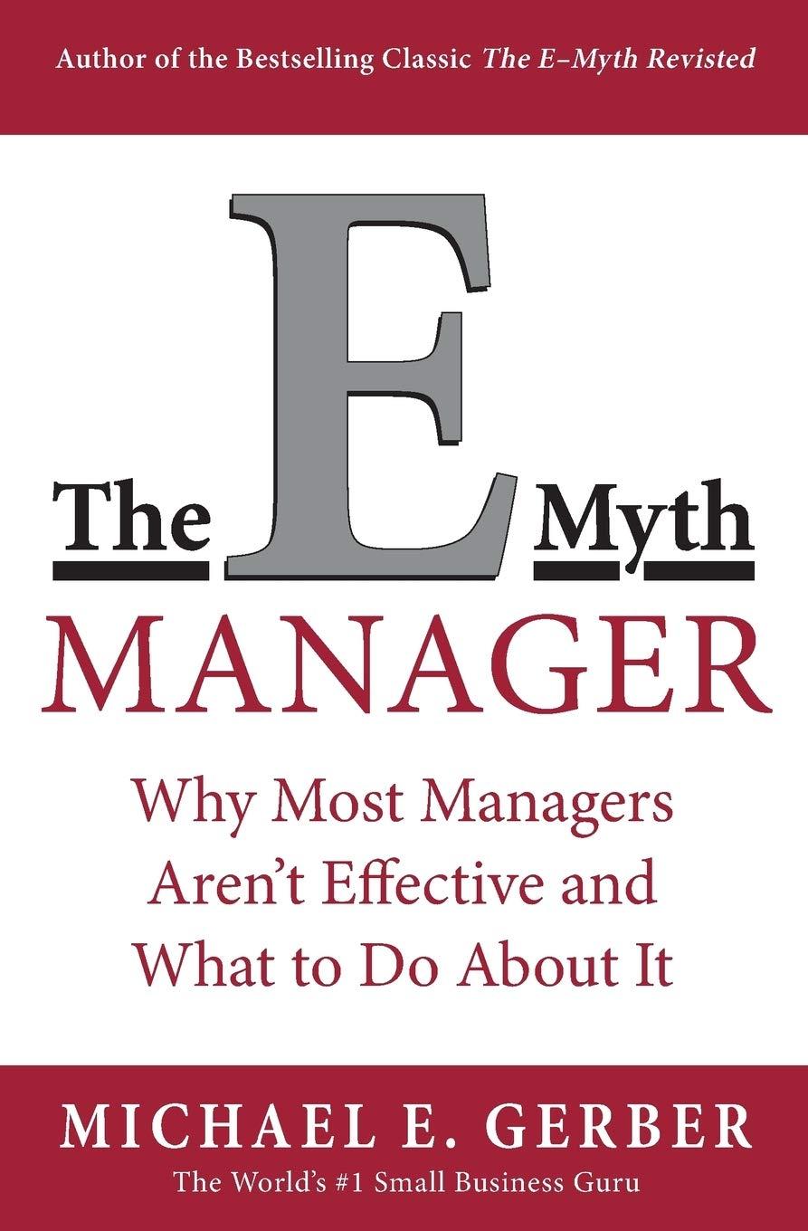 The E Myth Manager: Why Most Managers Don't Work and What to Do About It