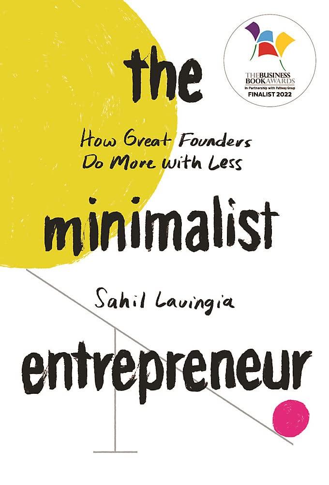 THE MINIMALIST ENTREPRENEUR: HOW GREAT FOUNDERS DO MORE WITH LESS