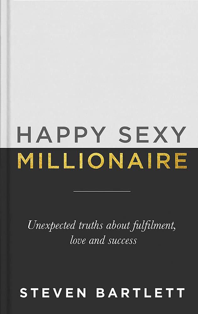HAPPY SEXY MILLIONAIRE: UNEXPECTED TRUTHS ABOUT FULFILMENT, LOVE AND SUCCESS