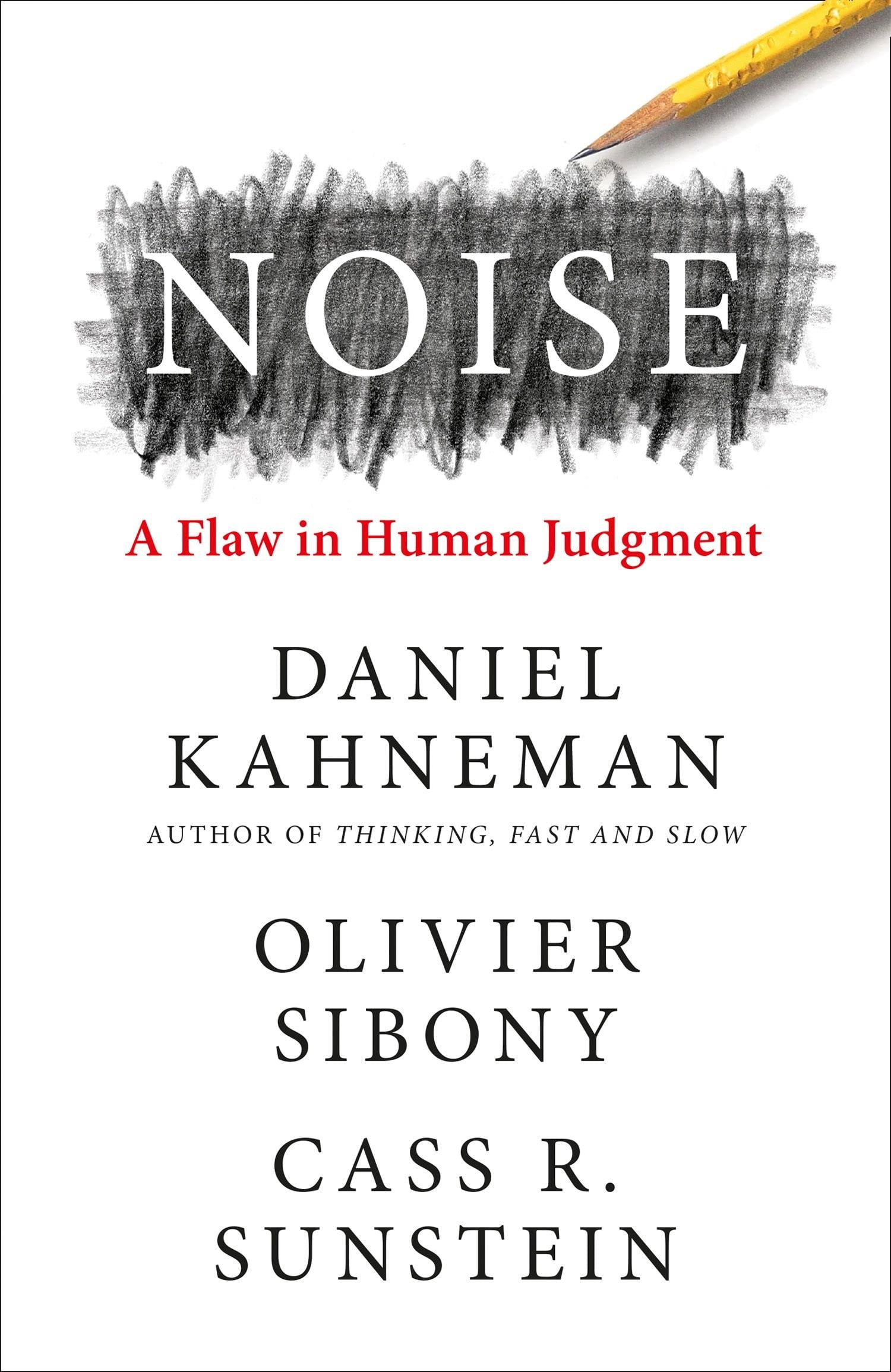Noise: The new book from the author of international bestseller Thinking, Fast and new book from the authors of ‘Thinking, Fast and Slow’ and ‘Nudge’