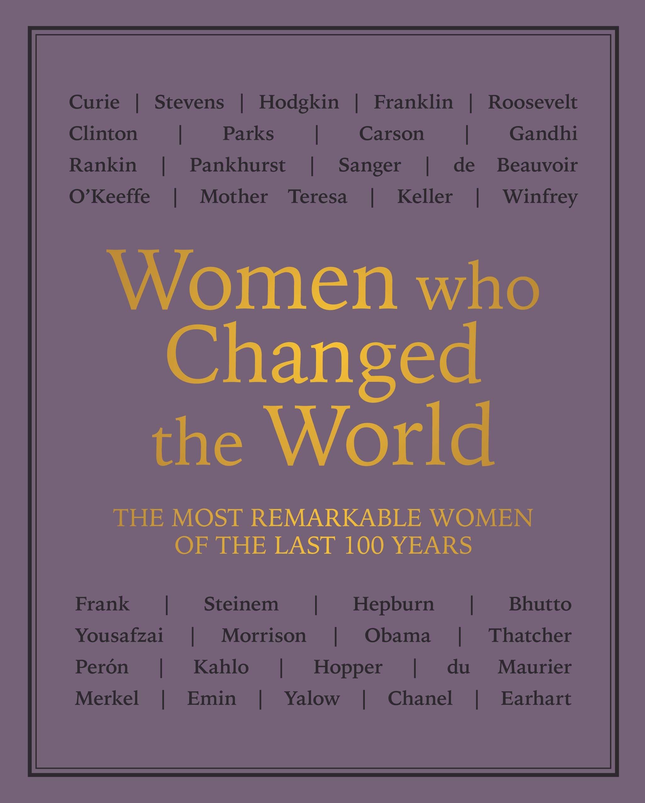 WOMEN WHO CHANGED THE WORLD: THE MOST REMARKABLE WOMEN OF THE LAST 100 YEARS