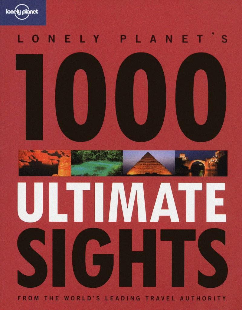 1000 Ultimate Sights: A Wide-Ranging and Entertaining Guide Offering Lists for Both Well Known and Off-the-Beaten-Track Sights of the World