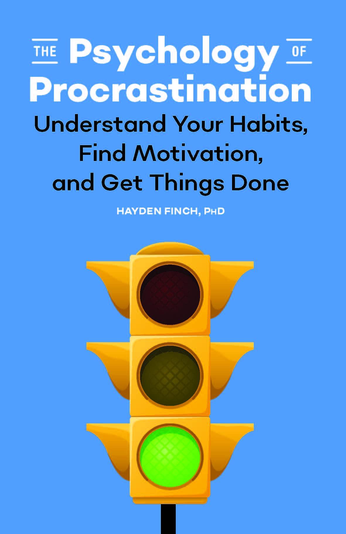 The Psychology of Procrastination: Understand Your Habits, Find Motivation, and Get Things Done