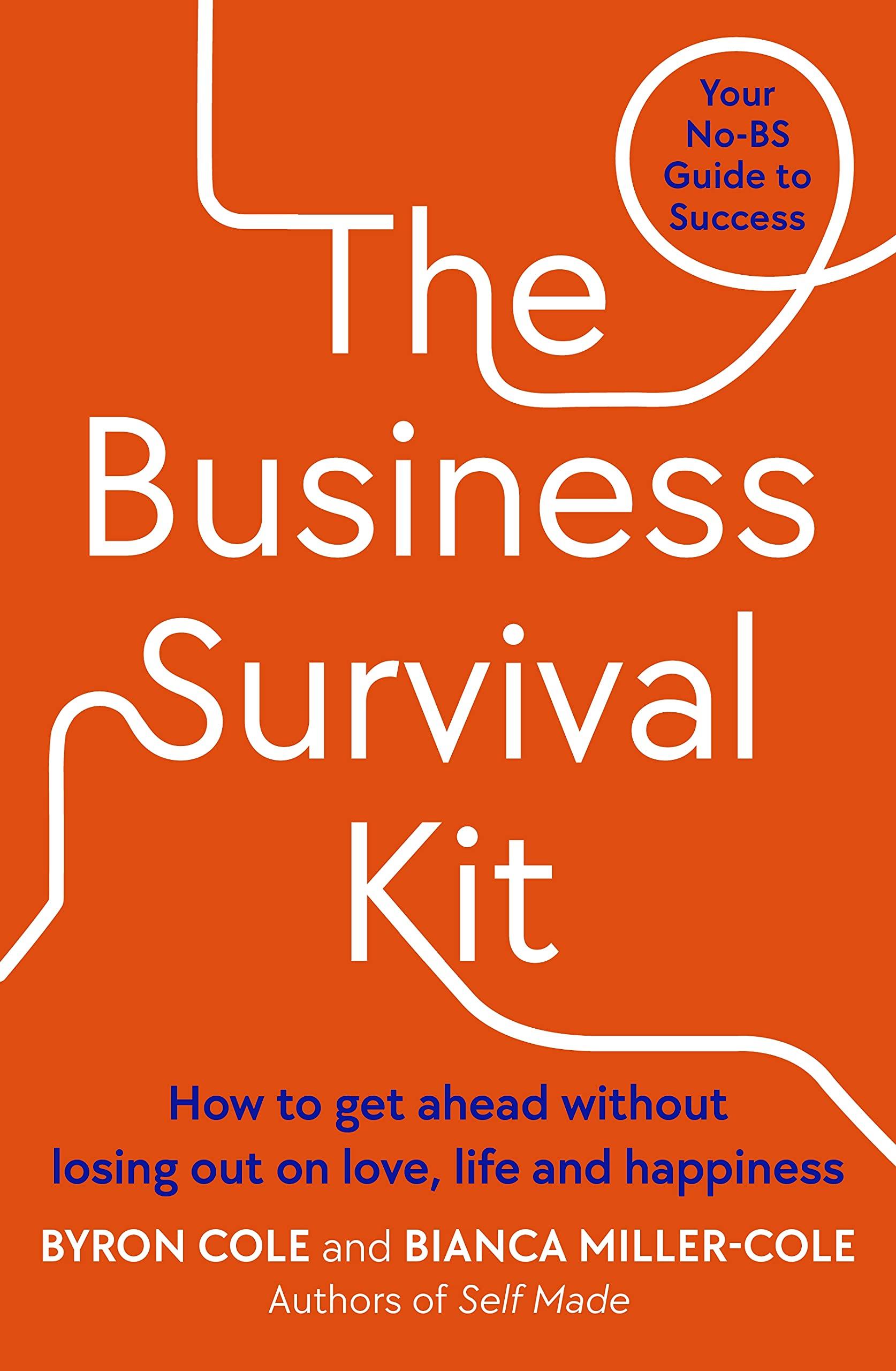 The Business Survival Kit: Your No-BS Guide to Success – How to get ahead without losing out on love, life and happiness