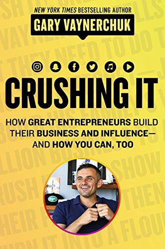 Crushing It!: How Great Entrepreneurs Build their Business and Influence and How You Can,
