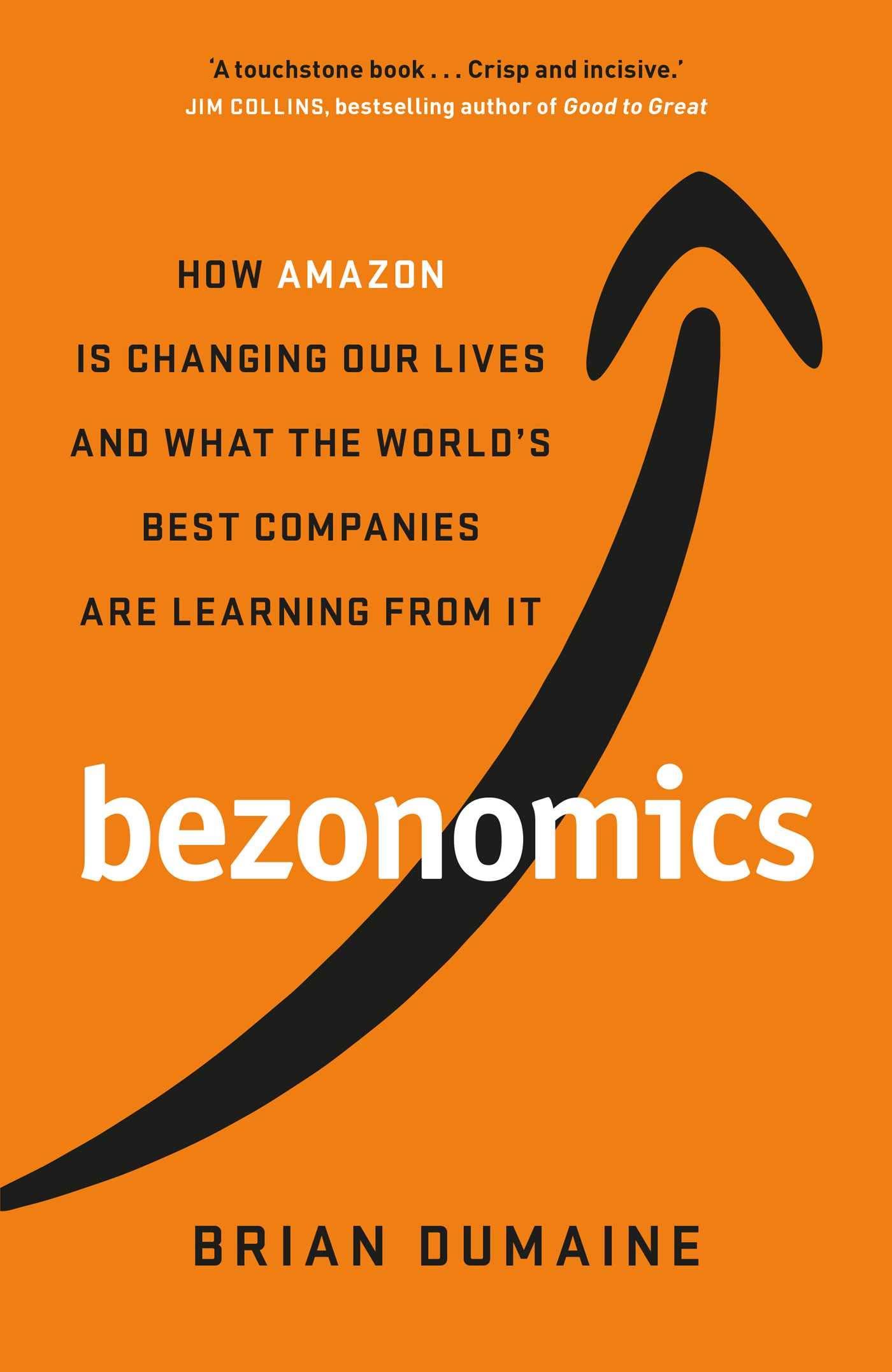 Bezonomics : How Amazon Is Changing Our Lives, and What the World's Companies Are Learning: How Amazon Is Changing Our Lives, and What the World's Best Companies Are Learning from It