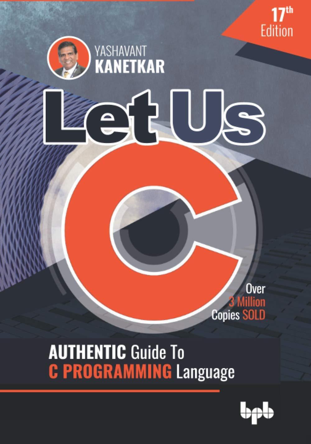 Let Us C: Authentic Guide To C Programming Language 17Th Edition: Authentic Guide To C Programming Language 17Th Edition