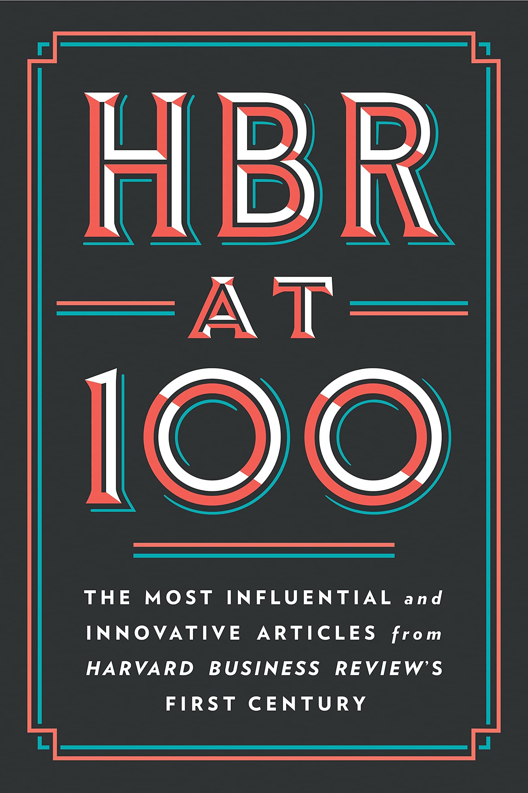 HBR At 100: The Most Essential, Influential, and Innovative Articles from HBR's First 100 Years