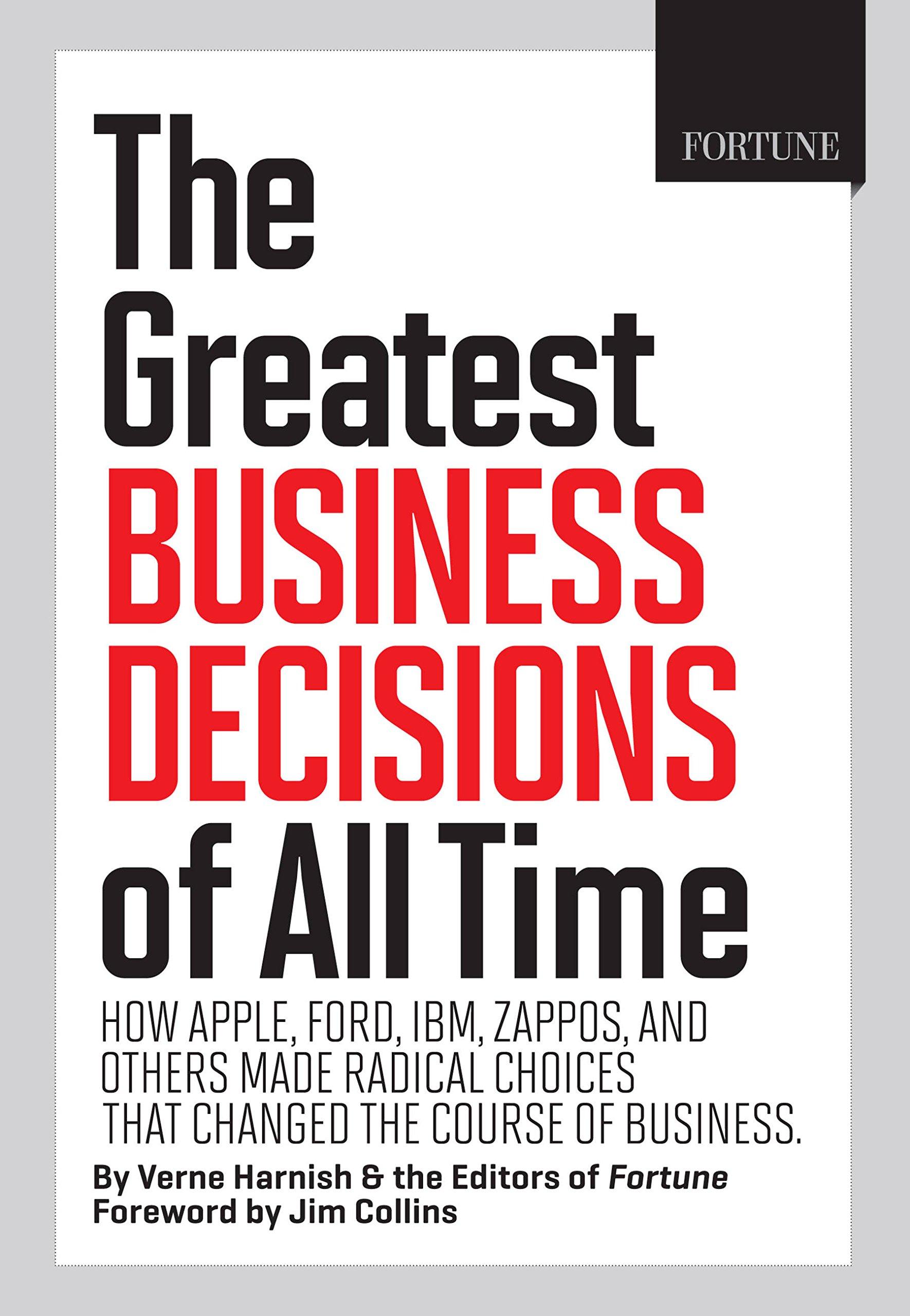 FORTUNE The Greatest Business Decisions of All Time: How Apple, Ford, IBM, WalMart, and Others Made Radical Choices That Changed the Course of Business
