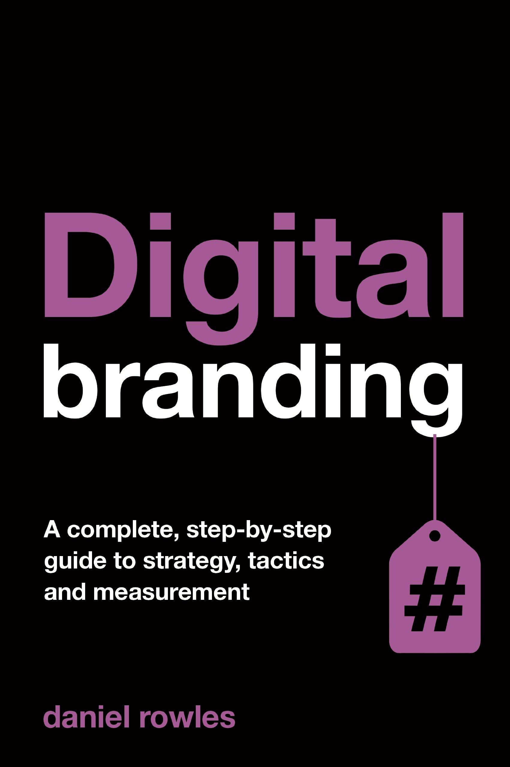 Digital Branding: A Complete Step-by-Step Guide to Strategy, Tactics and Measurement