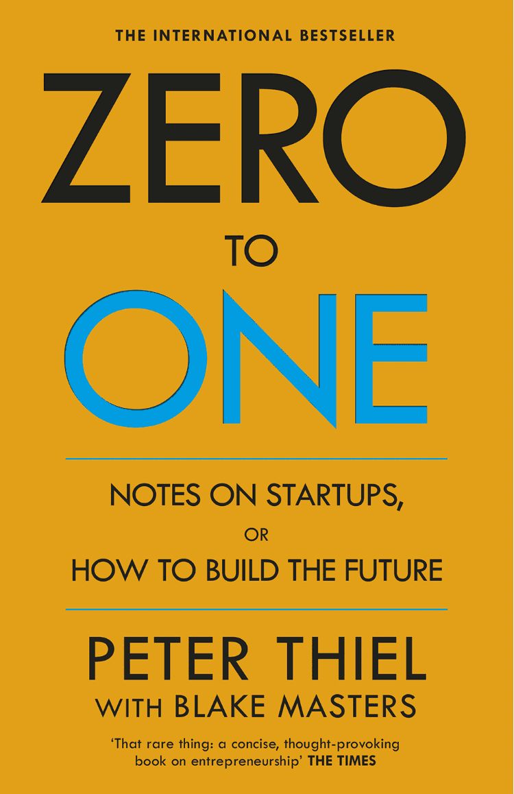 Zero to One: Notes on Start Ups, or How to Build the Future