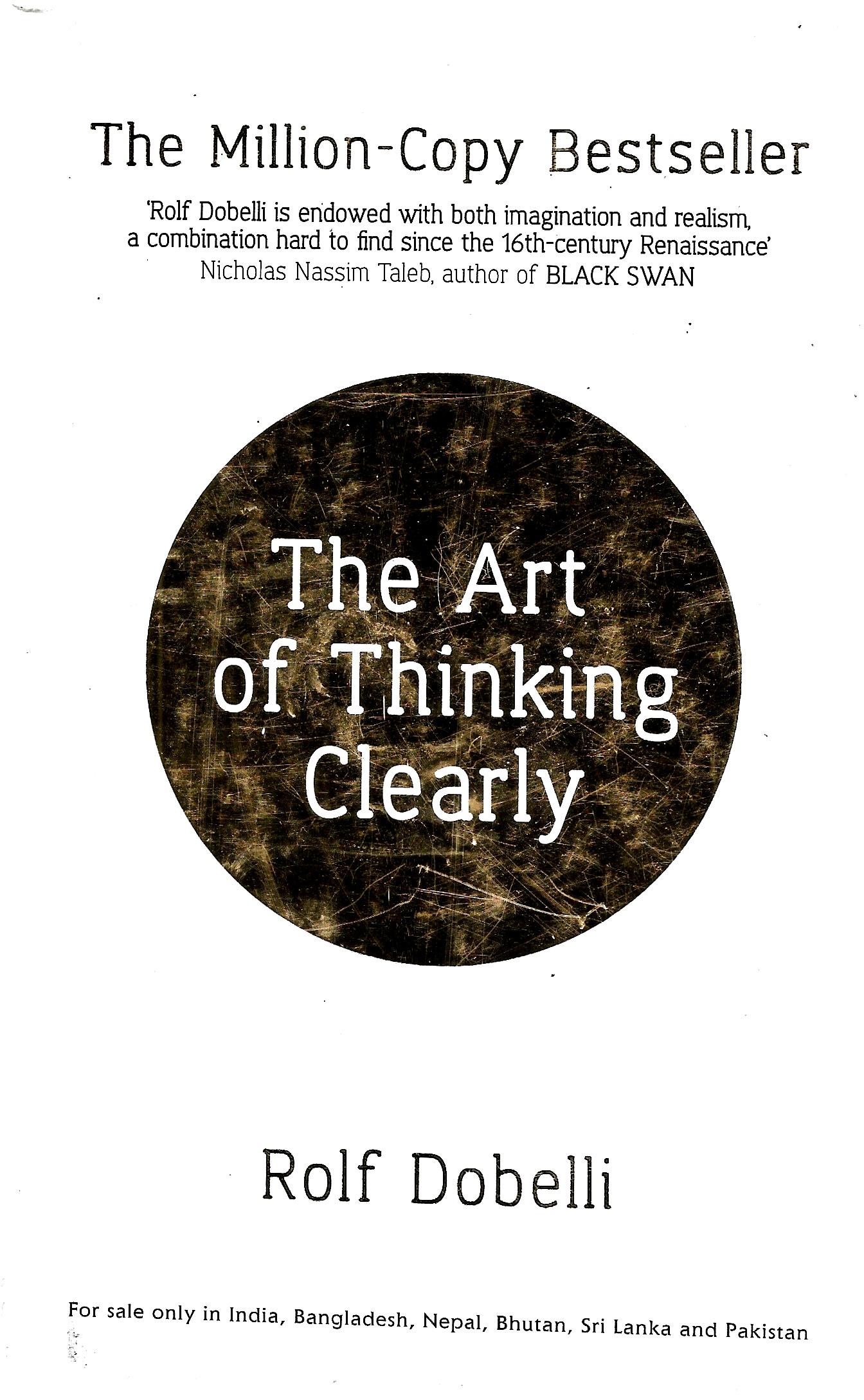 THE ART OF THINKING CLEARLY: BETTER THINKING, BETTER DECISIONS