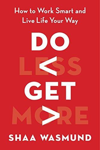 Do Less, Get More: How to Work Smart and Live Life Your Way