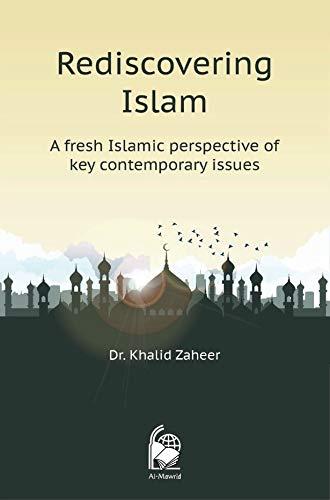 Rediscovering Islam : A Fresh Islamic Perspective of Key Contemporary Issues