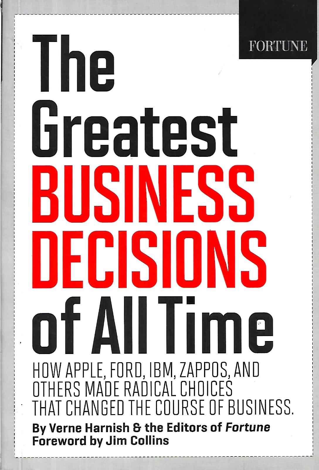 The Greatest Business Decisions of All Time: How Apple, Ford, IBM, Zappos, and Others Made Radical Choices That Changed the Course of Business: How ... Choices That Changed the Course of Busi