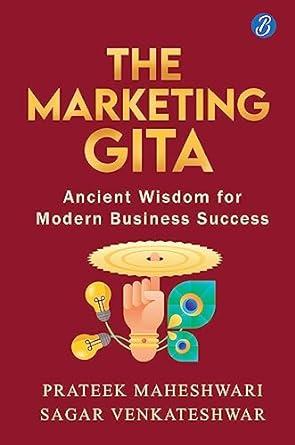 The Marketing Gita: Ancient wisdom for modern business success ǀ Lessons in modern day marketing from ancient Hindu epics