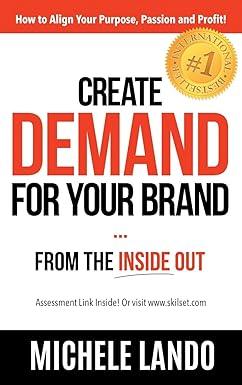Create Demand For Your Brand... From The Inside Out: How to Align Your Purpose, Passion and Profit