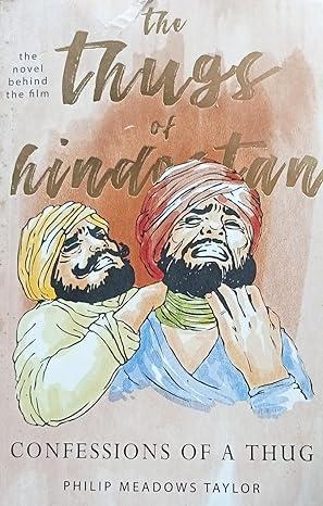 The Thugs Of Hindustan Confessions Of A Thugs By Philip Meadows Taylor
