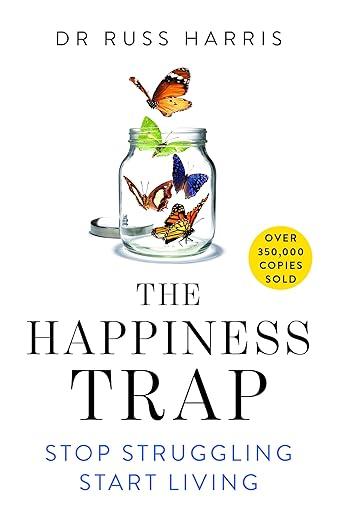 The Happiness Trap: Stop Struggling, Start Living