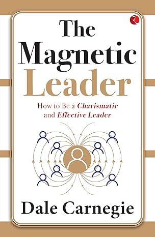 The Magnetic Leader: How to Be a Charismatic and Effective Leader