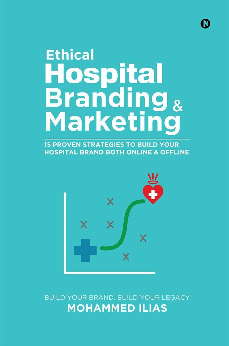 Ethical Hospital Branding & Marketing : 15 Proven Strategies to Build Your Hospital Brand Both Online & Offline