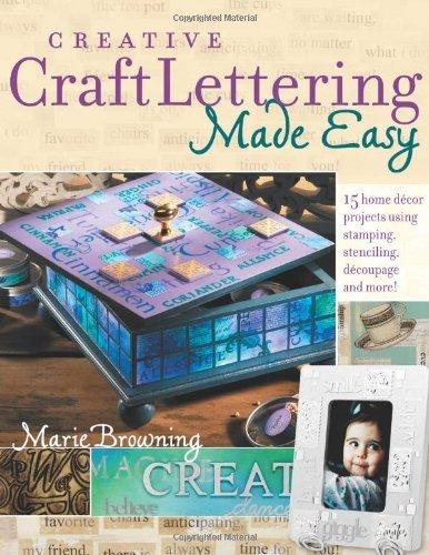 Creative Craft Lettering Made Easy - 15 Home Decor Projects Using Stamping, Stencilling, Decoupage and More