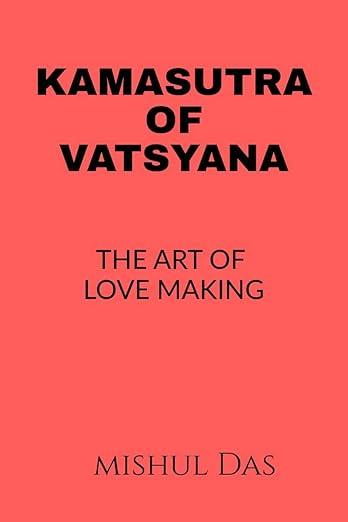KAMASUTRA OF VATSYAYANA : THE ART OF LOVE MAKING