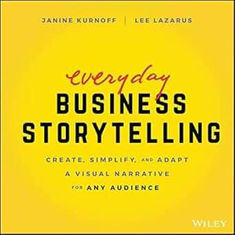 Business Storytelling: How to Sell Your Ideas, Drive Decision-Making, and Advance Your Career