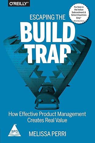 Escaping the Build Trap: How effective Product Management creates real value [Paperback] Peri, Melissa