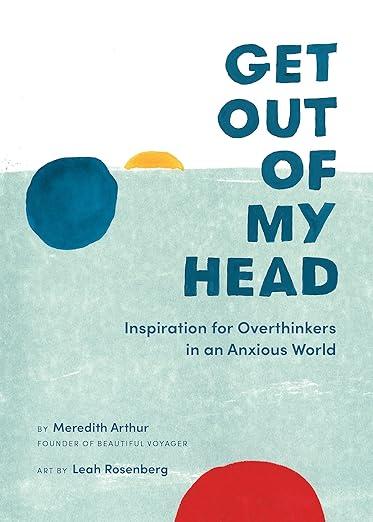 GET OUT OF MY HEAD: ISNPIRATION FOR OVERTHINKERS IN AN ANXIOUS WORLD