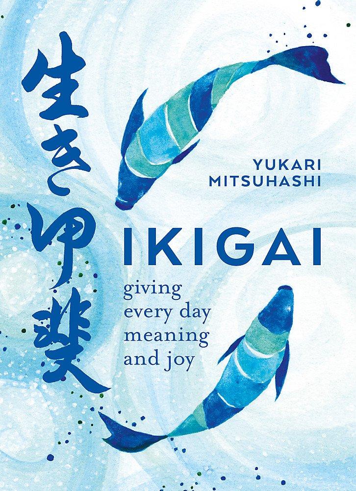 Ikigai: Giving every day meaning and joy: The Japanese Art of a Meaningful Life