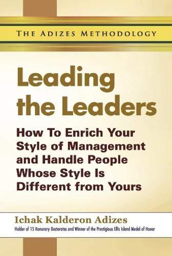 Leading The Leaders: How To Enrich Your Style Of Management And Handle People Whose Style Is Different From Yours
