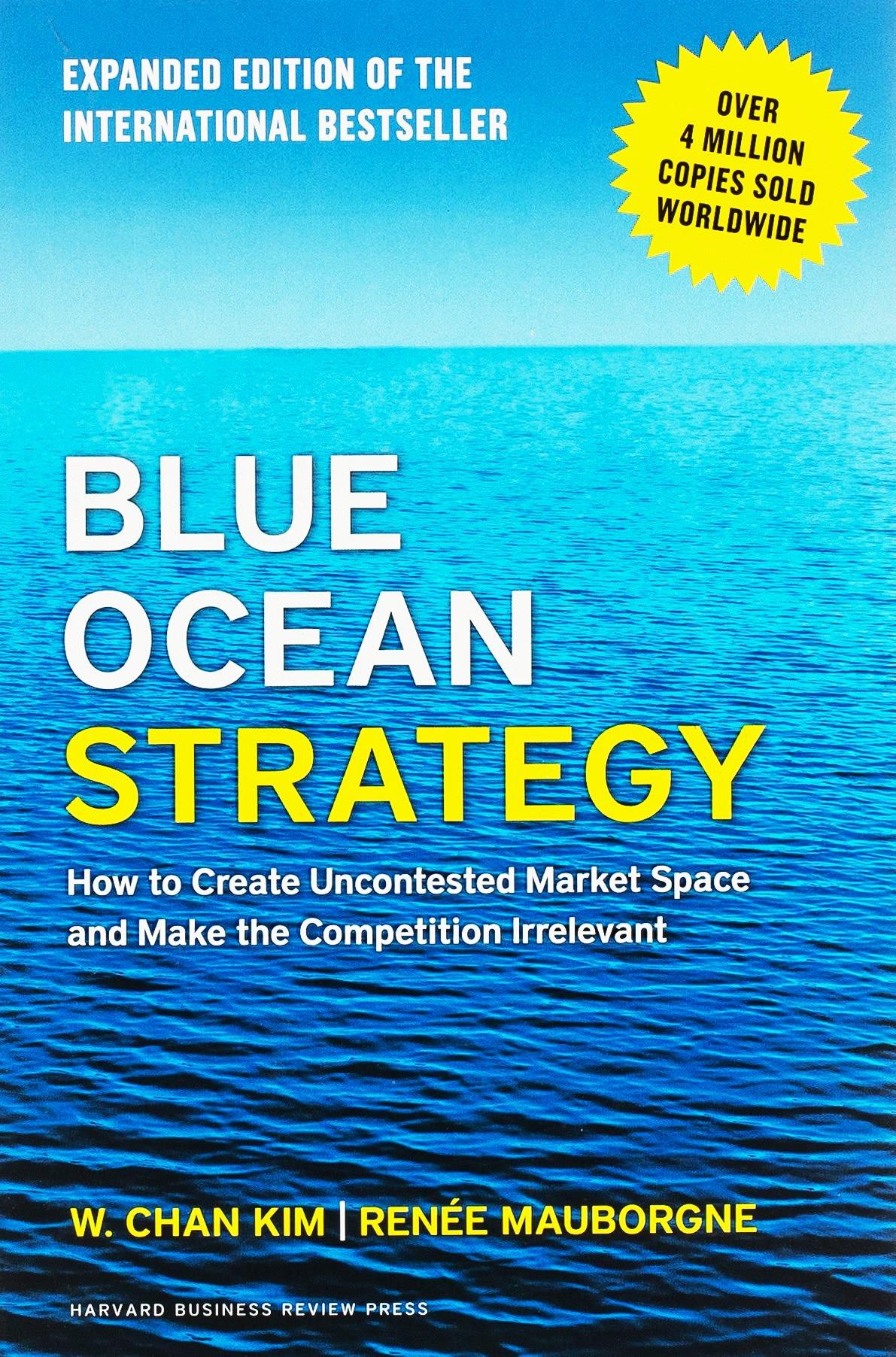Blue Ocean Strategy: How to Create Uncontested Market Space and Make the Competition Irrelevant