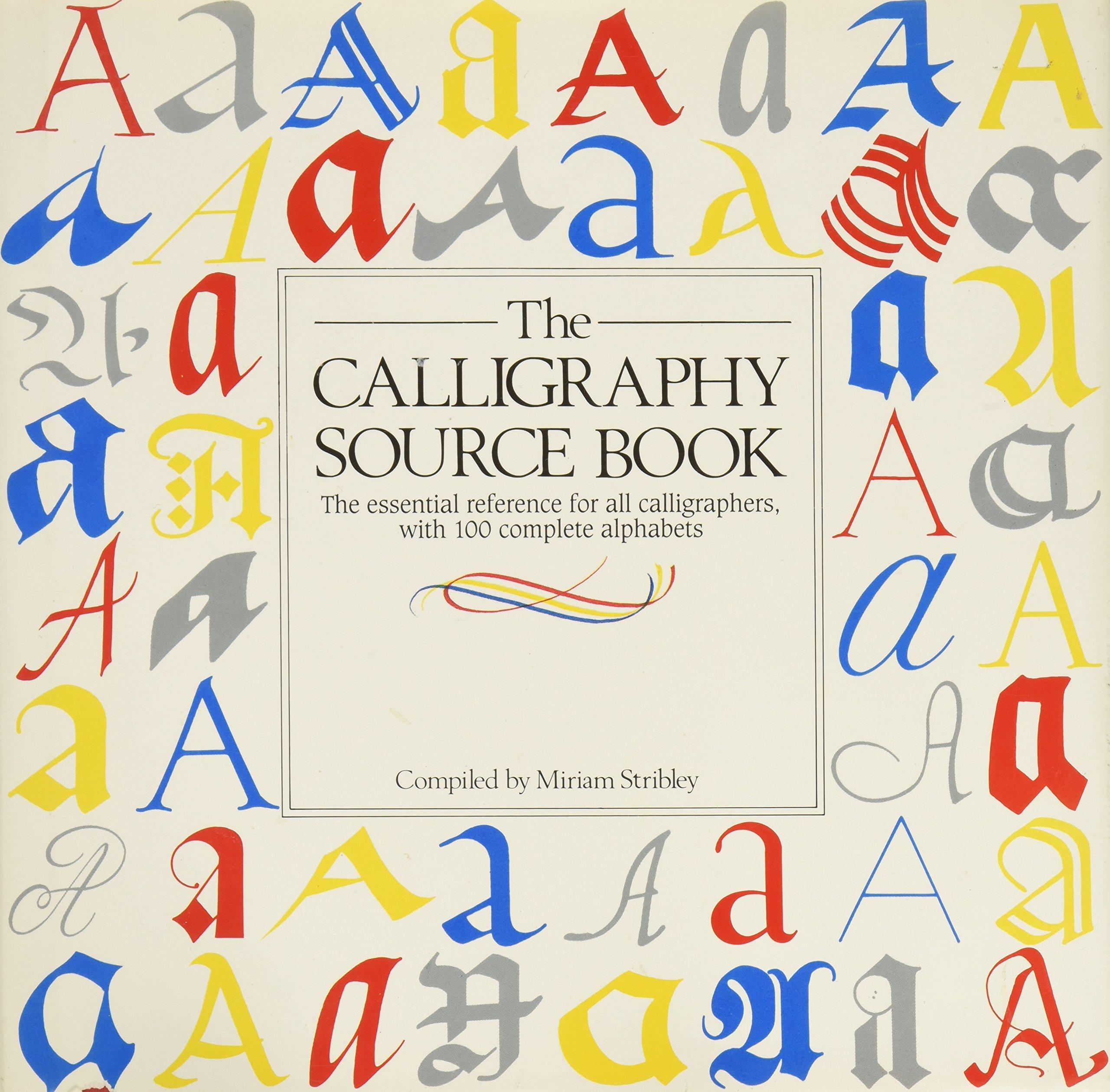 Calligraphy Source Book: The Essential Reference Book for All Calligraphers, with 100 Complete Alphabets