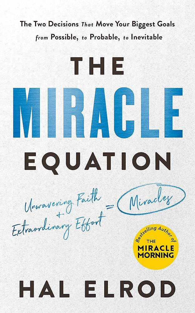 The Miracle Equation: You Are Only Two Decisions Away From Everything You Want