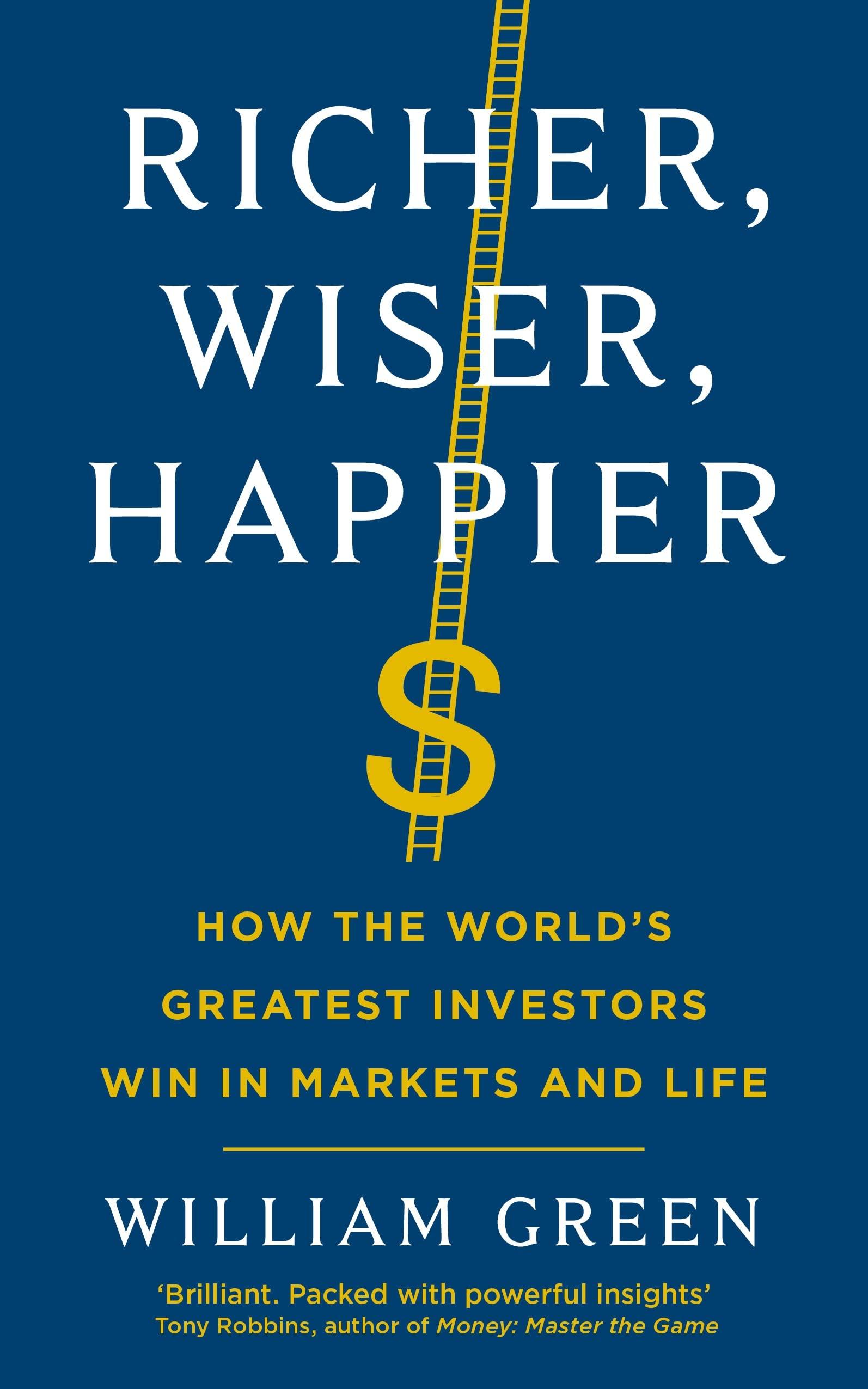 RICHER, WISER, HAPPIER: HOW THE WORLD'S GREATEST INVESTORS WIN IN THE MARKETS AND LIFE