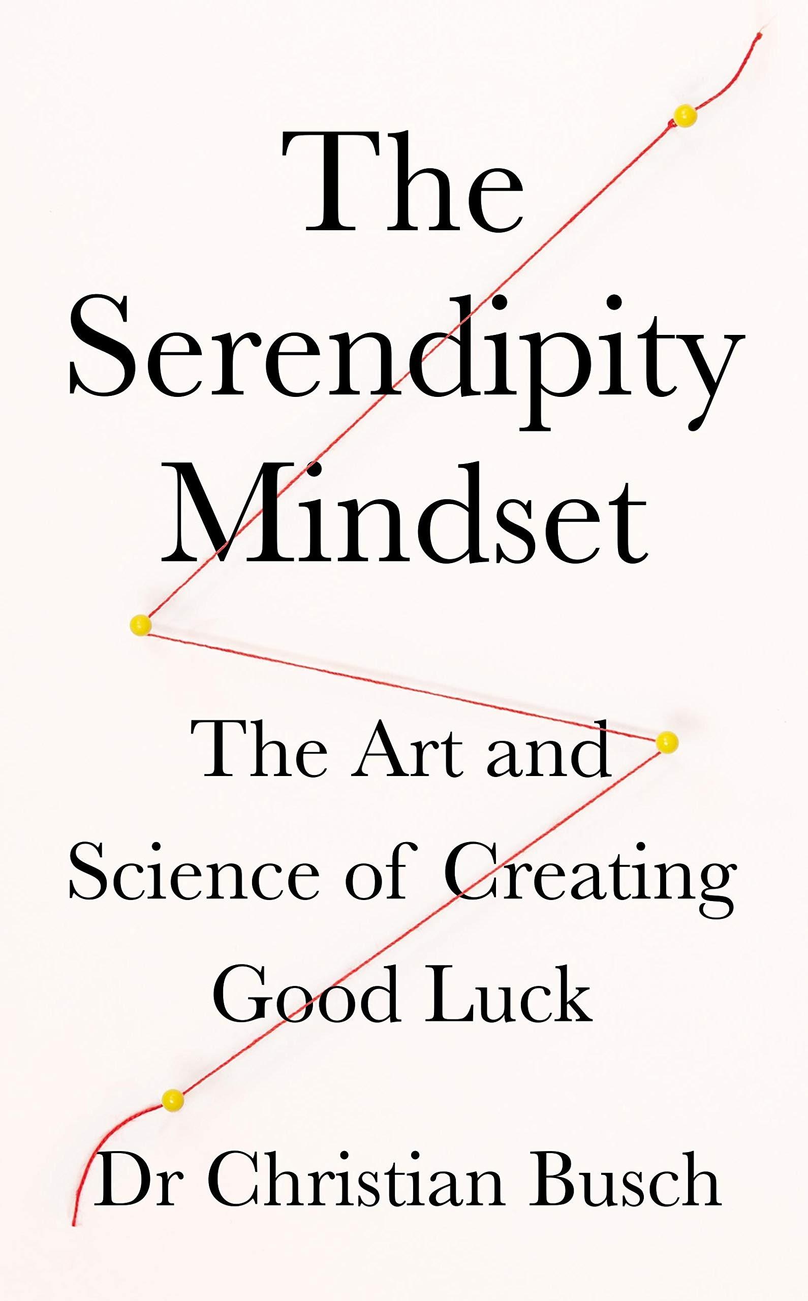 The Serendipity Mindset: The Art and Science of Creating Good Luck